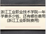 浙江工业职业技术学院一年学费多少钱，还有哪些费用(浙江工业职院费用)