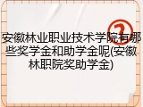 安徽林业职业技术学院有哪些奖学金和助学金呢(安徽林职院奖助学金)