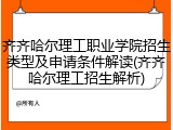 齐齐哈尔理工职业学院招生类型及申请条件解读(齐齐哈尔理工招生解析)