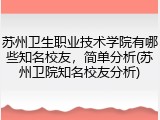 苏州卫生职业技术学院有哪些知名校友，简单分析(苏州卫院知名校友分析)