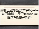 赤峰工业职业技术学院mba如何申请，是否有mba(赤峰学院MBA申请)