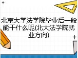 北京大学法学院毕业后一般能干什么呢(北大法学院就业方向)