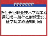 浙江长征职业技术学院录取通知书一般什么时候发(长征学院录取通知时间)
