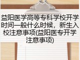 益阳医学高等专科学校开学时间一般什么时候，新生入校注意事项(益阳医专开学注意事项)