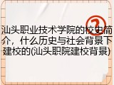 汕头职业技术学院的校史简介，什么历史与社会背景下建校的(汕头职院建校背景)