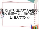 河北石油职业技术大学的校园文化是什么，简介(河北石油大学文化)