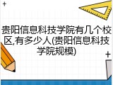 贵阳信息科技学院有几个校区,有多少人(贵阳信息科技学院规模)