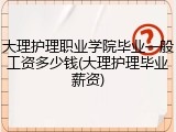 大理护理职业学院毕业一般工资多少钱(大理护理毕业薪资)