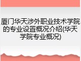 厦门华天涉外职业技术学院的专业设置概况介绍(华天学院专业概况)