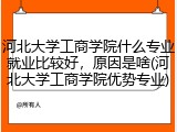 河北大学工商学院什么专业就业比较好，原因是啥(河北大学工商学院优势专业)