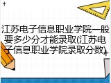 江苏电子信息职业学院一般要多少分才能录取(江苏电子信息职业学院录取分数)