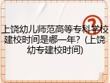 上饶幼儿师范高等专科学校建校时间是哪一年？(上饶幼专建校时间)