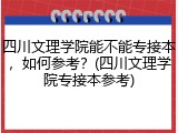 四川文理学院能不能专接本，如何参考？(四川文理学院专接本参考)