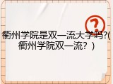 衢州学院是双一流大学吗?(衢州学院双一流？)