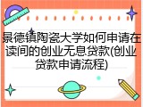 景德镇陶瓷大学如何申请在读间的创业无息贷款(创业贷款申请流程)
