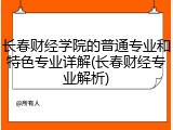长春财经学院的普通专业和特色专业详解(长春财经专业解析)