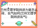 兰州文理学院师资力量怎么样，名气如何(兰州文理学院师资名气)