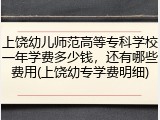 上饶幼儿师范高等专科学校一年学费多少钱，还有哪些费用(上饶幼专学费明细)