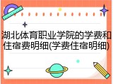 湖北体育职业学院的学费和住宿费明细(学费住宿明细)