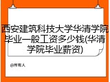 西安建筑科技大学华清学院毕业一般工资多少钱(华清学院毕业薪资)