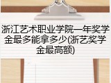 浙江艺术职业学院一年奖学金最多能拿多少(浙艺奖学金最高额)