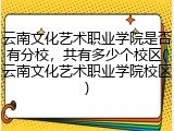 云南文化艺术职业学院是否有分校，共有多少个校区(云南文化艺术职业学院校区)