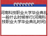 河南科技职业大学毕业典礼一般什么时候举行(河南科技职业大学毕业典礼时间)