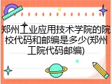 郑州工业应用技术学院的院校代码和邮编是多少(郑州工院代码邮编)