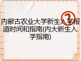 内蒙古农业大学新生入学报道时间和指南(内大新生入学指南)