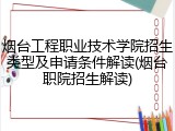 烟台工程职业技术学院招生类型及申请条件解读(烟台职院招生解读)