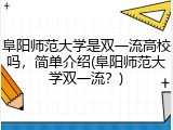 阜阳师范大学是双一流高校吗，简单介绍(阜阳师范大学双一流？)