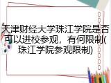 天津财经大学珠江学院是否可以进校参观，有何限制(珠江学院参观限制)