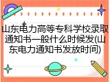 山东电力高等专科学校录取通知书一般什么时候发(山东电力通知书发放时间)