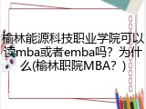 榆林能源科技职业学院可以读mba或者emba吗？为什么(榆林职院MBA？)