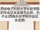 西安电子科技大学长安学院的毕业证含金量怎么样，为什么(西电长安学院毕业证含金量)