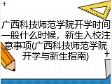 广西科技师范学院开学时间一般什么时候，新生入校注意事项(广西科技师范学院开学与新生指南)