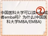 中国医科大学可以读mba或者emba吗？为什么(中国医科大学MBA/EMBA)
