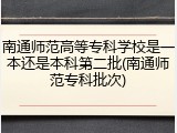 南通师范高等专科学校是一本还是本科第二批(南通师范专科批次)