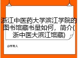 浙江中医药大学滨江学院的图书馆藏书量如何，简介(浙中医大滨江馆藏)