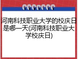 河南科技职业大学的校庆日是哪一天(河南科技职业大学校庆日)