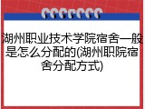 湖州职业技术学院宿舍一般是怎么分配的(湖州职院宿舍分配方式)