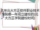 北京北大方正软件职业技术学院哪一年成立建校的(北大方正学院建校时间)