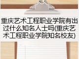 重庆艺术工程职业学院有出过什么知名人士吗(重庆艺术工程职业学院知名校友)
