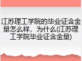 江苏理工学院的毕业证含金量怎么样，为什么(江苏理工学院毕业证含金量)