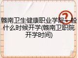 赣南卫生健康职业学院一般什么时候开学(赣南卫职院开学时间)