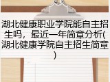 湖北健康职业学院能自主招生吗，最近一年简章分析(湖北健康学院自主招生简章)