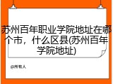 苏州百年职业学院地址在哪个市，什么区县(苏州百年学院地址)
