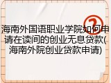 海南外国语职业学院如何申请在读间的创业无息贷款(海南外院创业贷款申请)