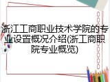 浙江工商职业技术学院的专业设置概况介绍(浙工商职院专业概览)
