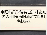 南阳师范学院有出过什么知名人士吗(南阳师范学院知名校友)